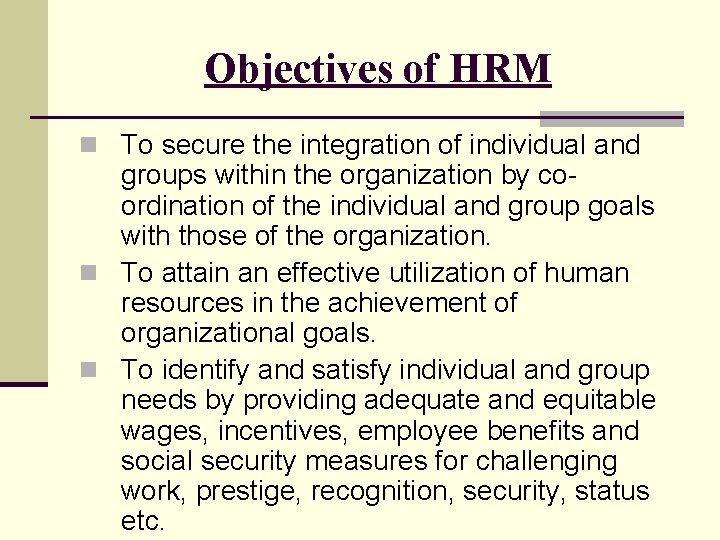 Objectives of HRM n To secure the integration of individual and groups within the