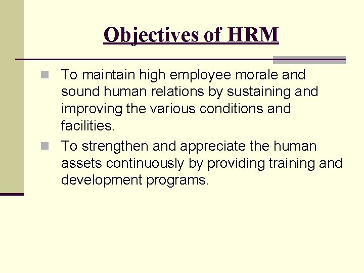 Objectives of HRM n To maintain high employee morale and sound human relations by