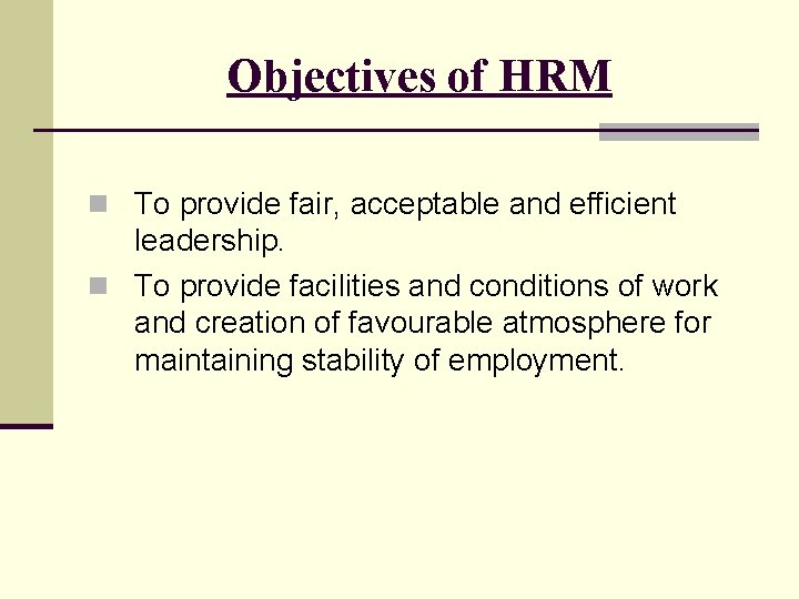 Objectives of HRM n To provide fair, acceptable and efficient leadership. n To provide