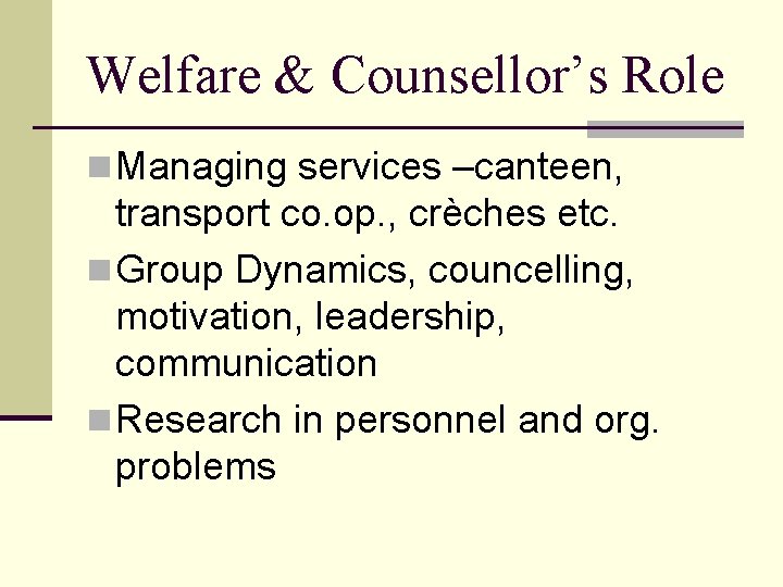 Welfare & Counsellor’s Role n Managing services –canteen, transport co. op. , crèches etc.