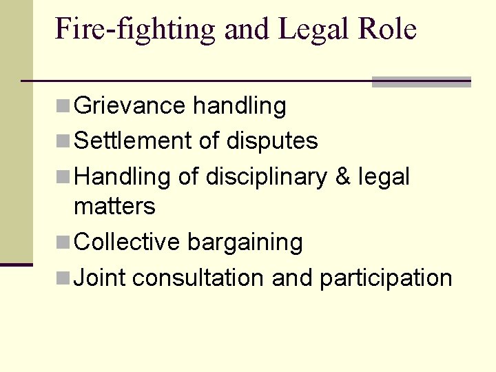 Fire-fighting and Legal Role n Grievance handling n Settlement of disputes n Handling of