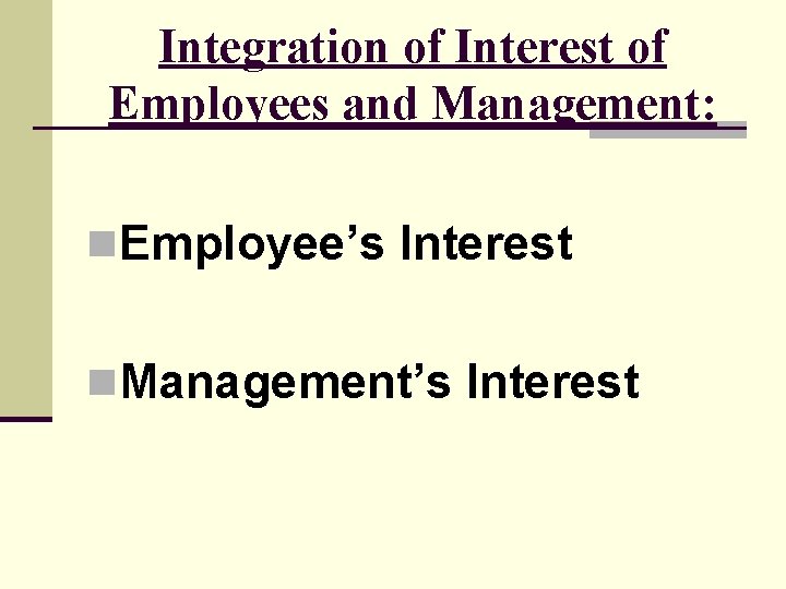 Integration of Interest of Employees and Management: n. Employee’s Interest n. Management’s Interest 
