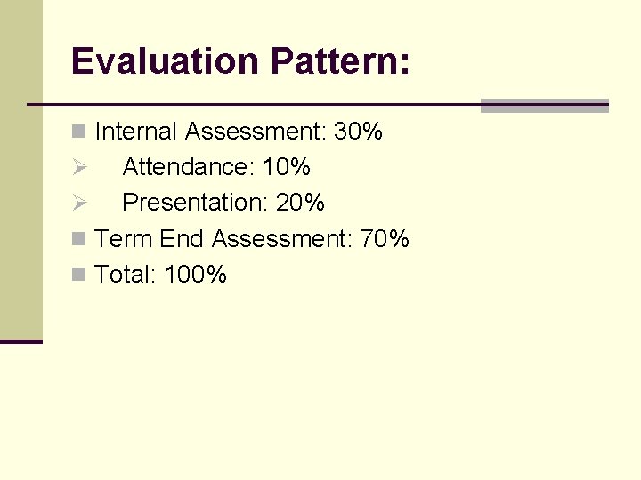 Evaluation Pattern: n Internal Assessment: 30% Attendance: 10% Ø Presentation: 20% n Term End