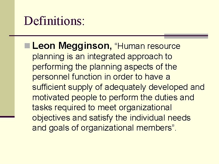 Definitions: n Leon Megginson, “Human resource planning is an integrated approach to performing the