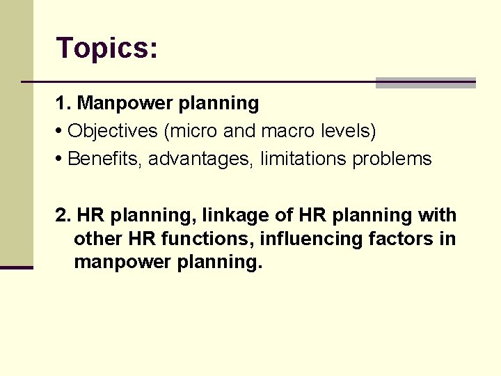 Topics: 1. Manpower planning • Objectives (micro and macro levels) • Benefits, advantages, limitations