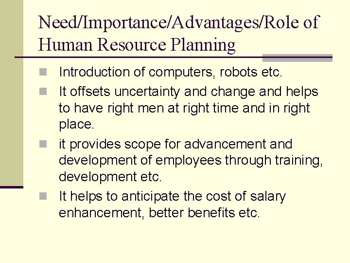 Need/Importance/Advantages/Role of Human Resource Planning n Introduction of computers, robots etc. n It offsets