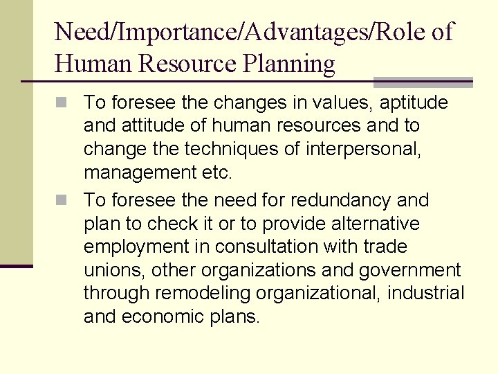 Need/Importance/Advantages/Role of Human Resource Planning n To foresee the changes in values, aptitude and