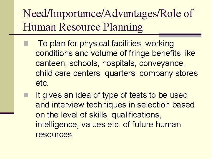 Need/Importance/Advantages/Role of Human Resource Planning To plan for physical facilities, working conditions and volume