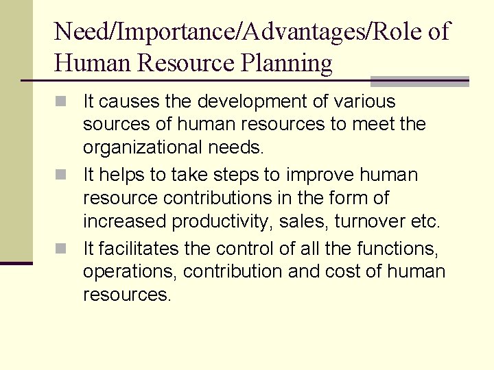 Need/Importance/Advantages/Role of Human Resource Planning n It causes the development of various sources of