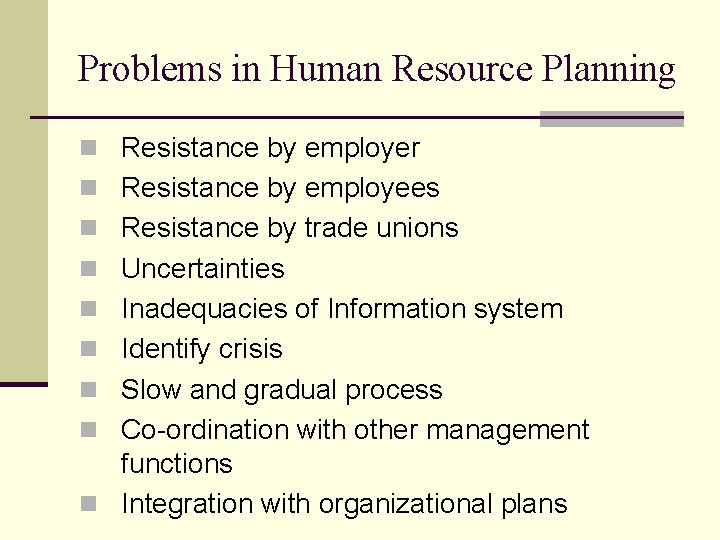 Problems in Human Resource Planning n Resistance by employer n Resistance by employees n