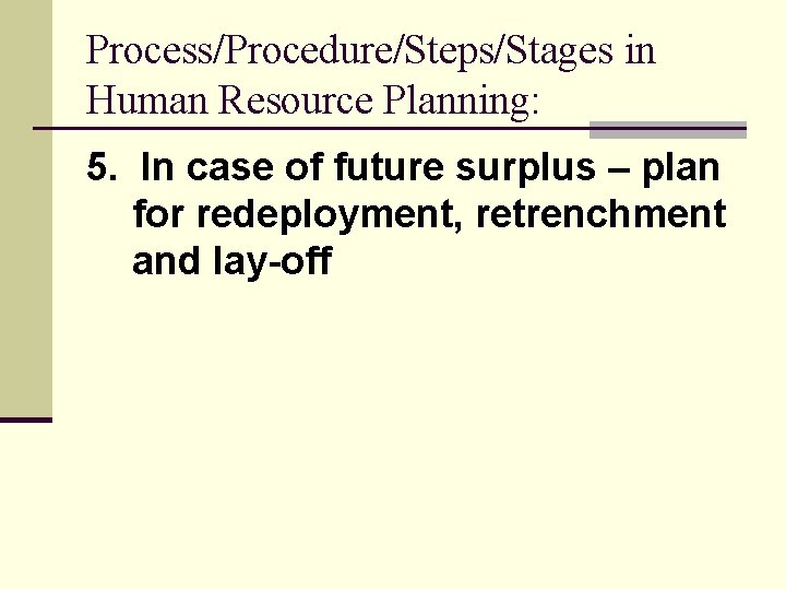 Process/Procedure/Steps/Stages in Human Resource Planning: 5. In case of future surplus – plan for