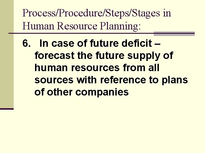 Process/Procedure/Steps/Stages in Human Resource Planning: 6. In case of future deficit – forecast the