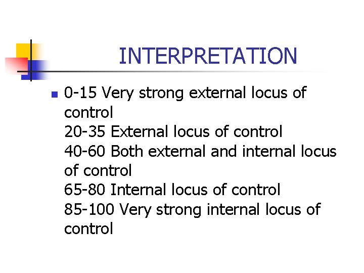 INTERPRETATION n 0 -15 Very strong external locus of control 20 -35 External locus