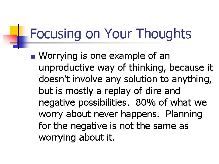 Focusing on Your Thoughts n Worrying is one example of an unproductive way of