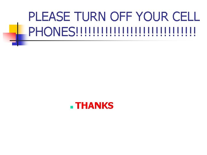 PLEASE TURN OFF YOUR CELL PHONES!!!!!!!!!!!!!!! n THANKS 