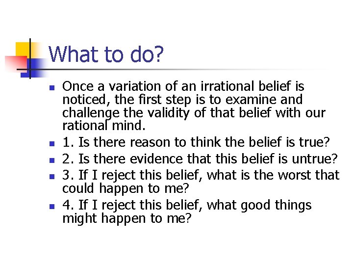 What to do? n n n Once a variation of an irrational belief is