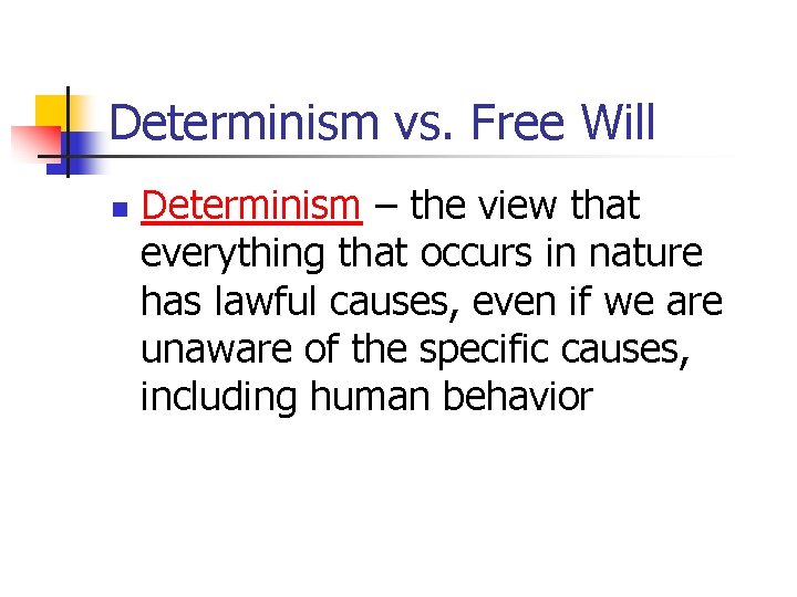 Determinism vs. Free Will n Determinism – the view that everything that occurs in