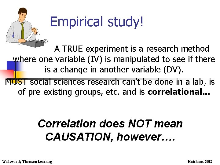 Empirical study! A TRUE experiment is a research method where one variable (IV) is