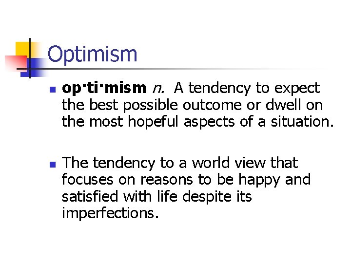 Optimism n n op·ti·mism n. A tendency to expect the best possible outcome or