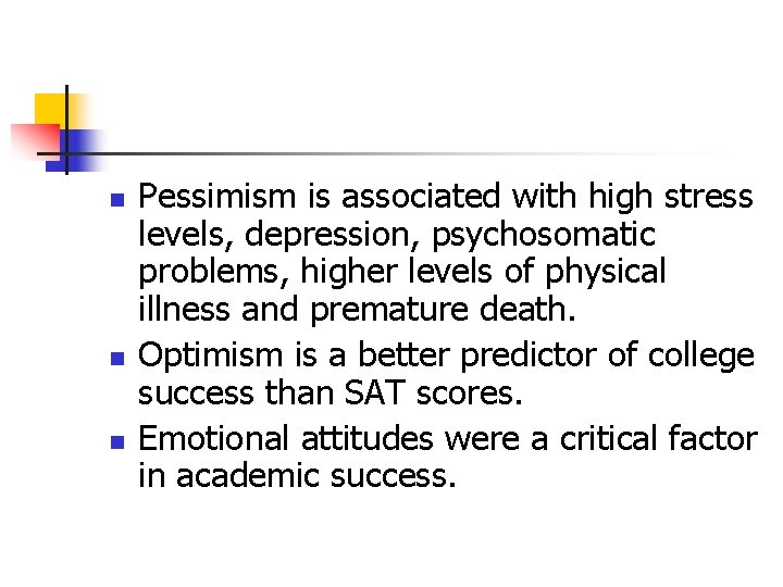 n n n Pessimism is associated with high stress levels, depression, psychosomatic problems, higher