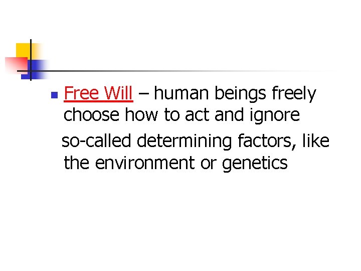 n Free Will – human beings freely choose how to act and ignore so-called