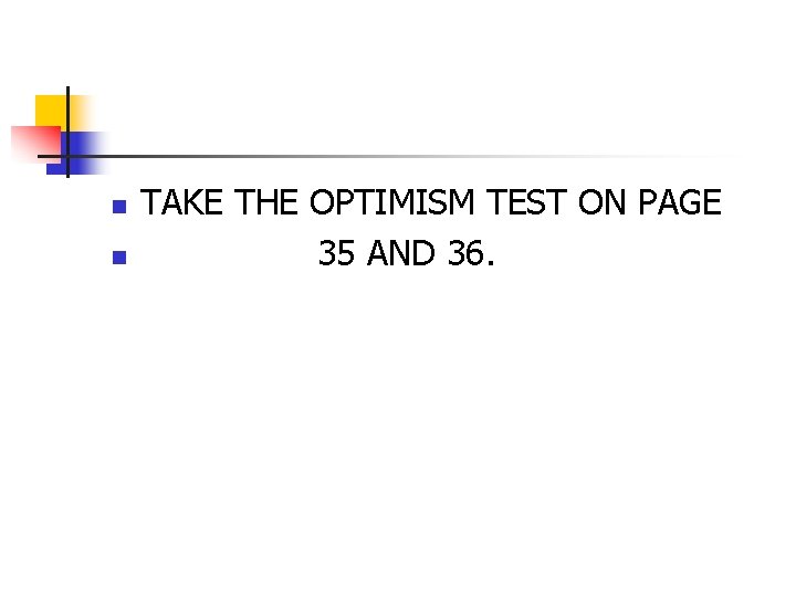 n n TAKE THE OPTIMISM TEST ON PAGE 35 AND 36. 