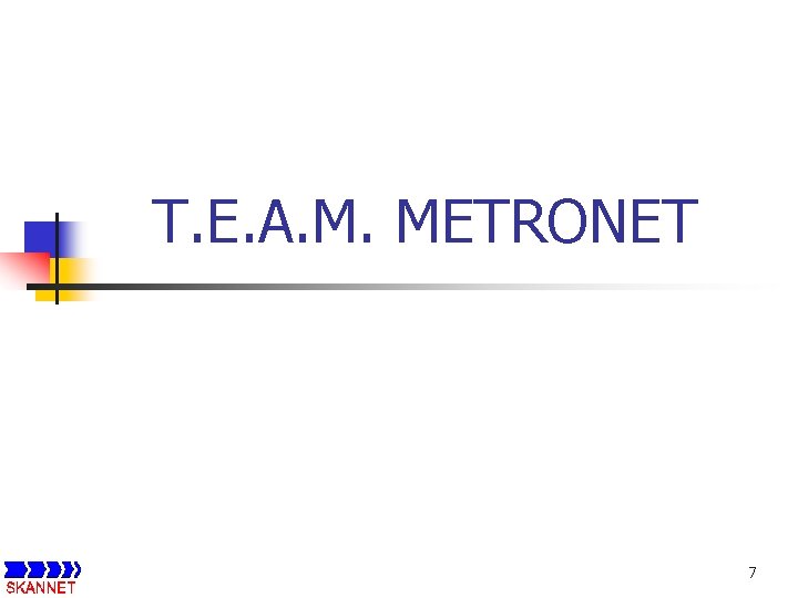 T. E. A. M. METRONET 7 