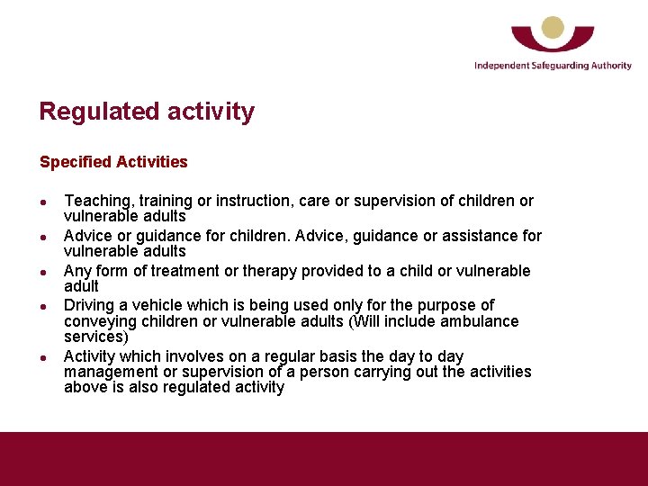 Regulated activity Specified Activities l l l Teaching, training or instruction, care or supervision