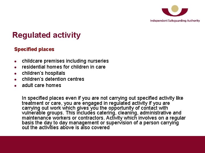 Regulated activity Specified places l l l childcare premises including nurseries residential homes for