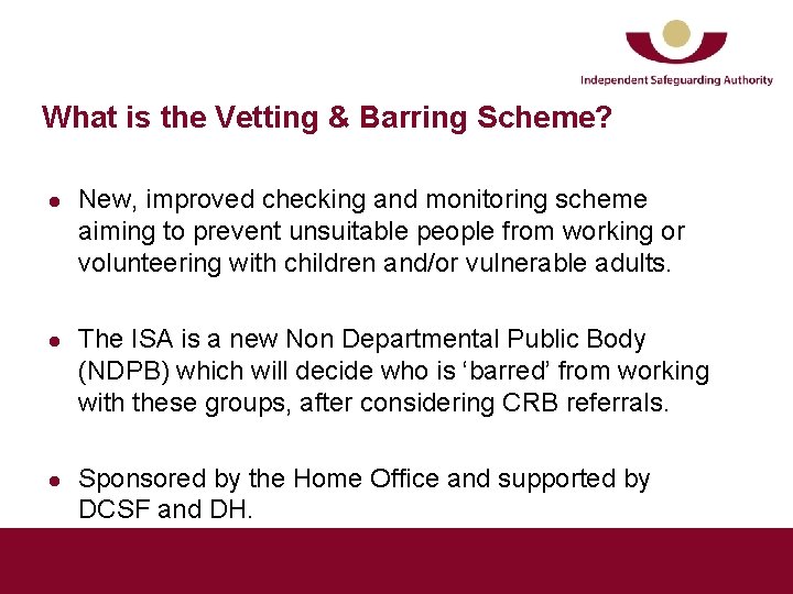 What is the Vetting & Barring Scheme? l l l New, improved checking and