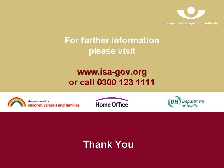 For further information please visit www. isa-gov. org or call 0300 123 1111 Thank