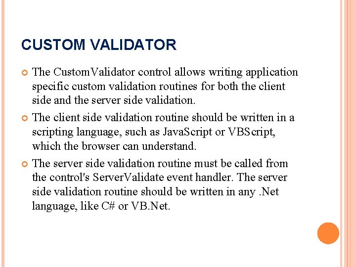 CUSTOM VALIDATOR The Custom. Validator control allows writing application specific custom validation routines for