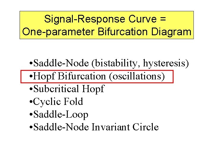 Signal-Response Curve = One-parameter Bifurcation Diagram • Saddle-Node (bistability, hysteresis) • Hopf Bifurcation (oscillations)
