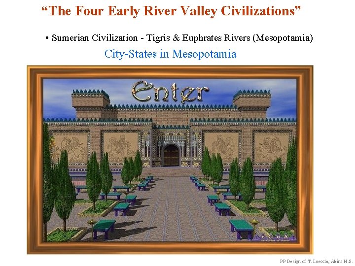  “The Four Early River Valley Civilizations” • Sumerian Civilization - Tigris & Euphrates