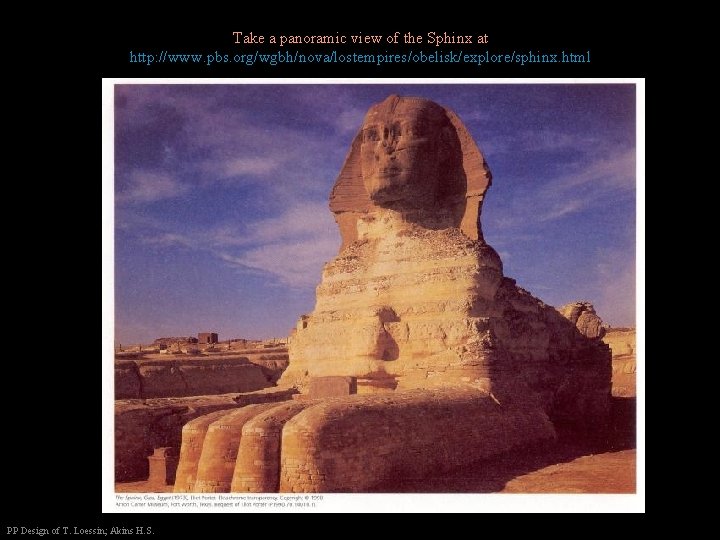 Take a panoramic view of the Sphinx at http: //www. pbs. org/wgbh/nova/lostempires/obelisk/explore/sphinx. html PP