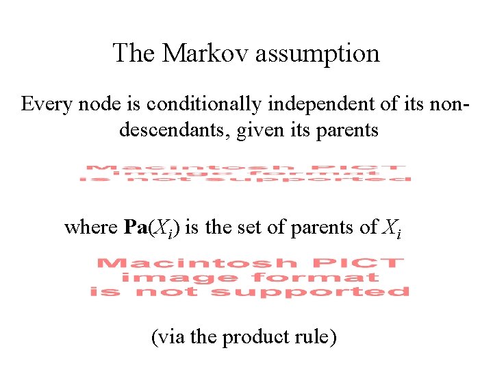 The Markov assumption Every node is conditionally independent of its nondescendants, given its parents