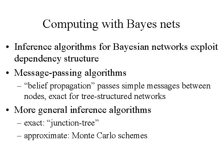 Computing with Bayes nets • Inference algorithms for Bayesian networks exploit dependency structure •