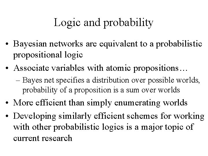 Logic and probability • Bayesian networks are equivalent to a probabilistic propositional logic •