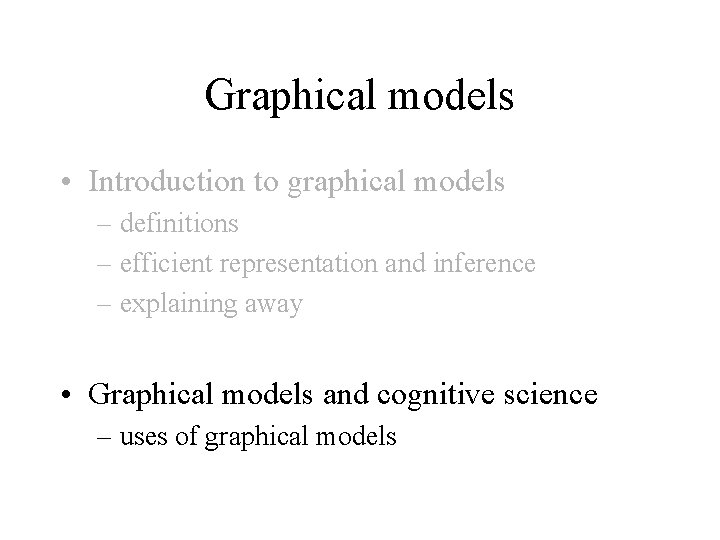 Graphical models • Introduction to graphical models – definitions – efficient representation and inference