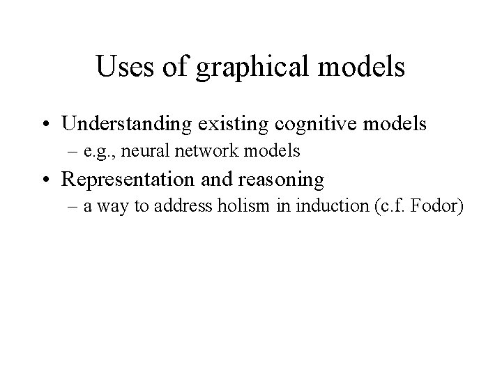 Uses of graphical models • Understanding existing cognitive models – e. g. , neural