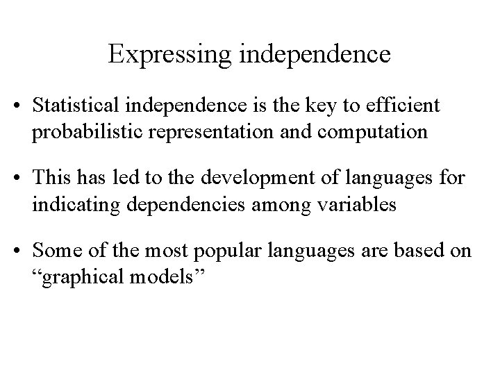 Expressing independence • Statistical independence is the key to efficient probabilistic representation and computation