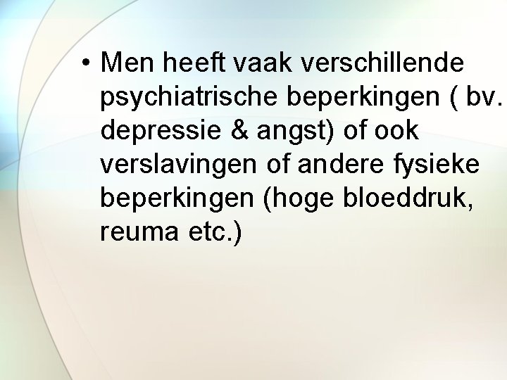  • Men heeft vaak verschillende psychiatrische beperkingen ( bv. depressie & angst) of