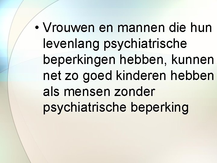  • Vrouwen en mannen die hun levenlang psychiatrische beperkingen hebben, kunnen net zo