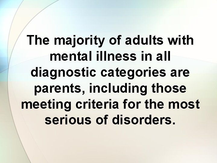 The majority of adults with mental illness in all diagnostic categories are parents, including