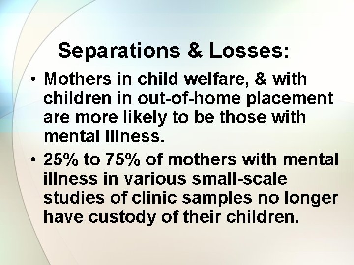 Separations & Losses: • Mothers in child welfare, & with children in out-of-home placement