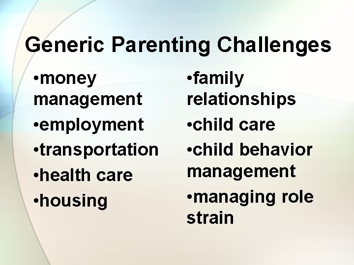 Generic Parenting Challenges • money management • employment • transportation • health care •