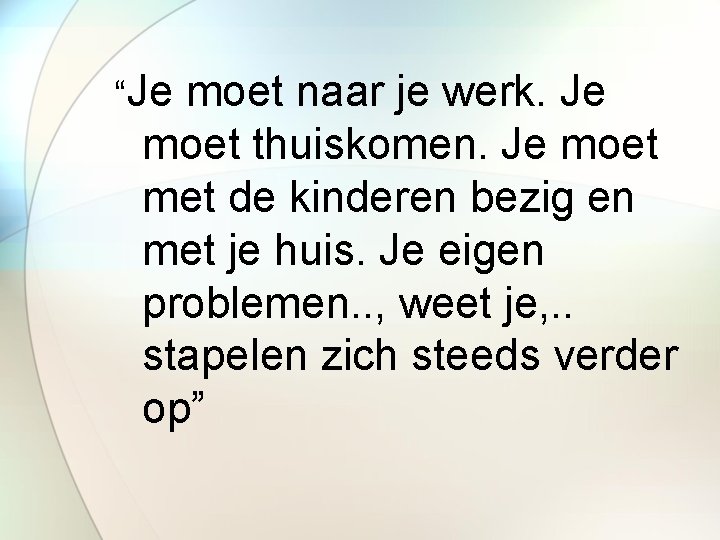 “Je moet naar je werk. Je moet thuiskomen. Je moet met de kinderen bezig