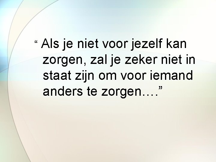 “ Als je niet voor jezelf kan zorgen, zal je zeker niet in staat