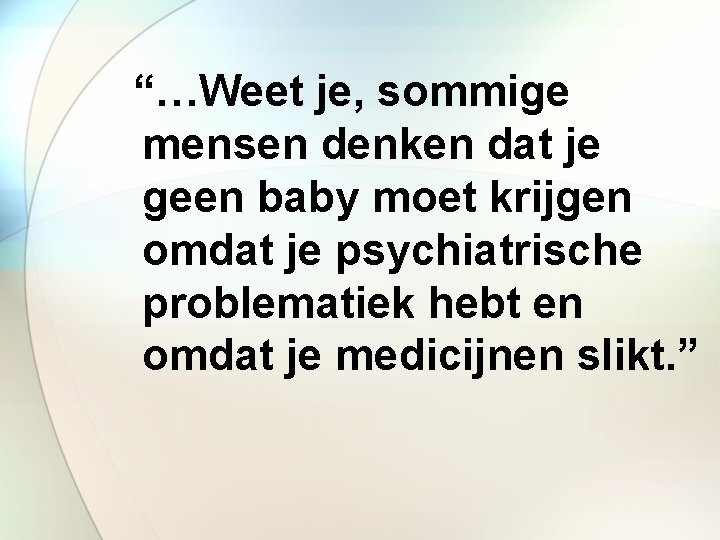 “…Weet je, sommige mensen denken dat je geen baby moet krijgen omdat je psychiatrische