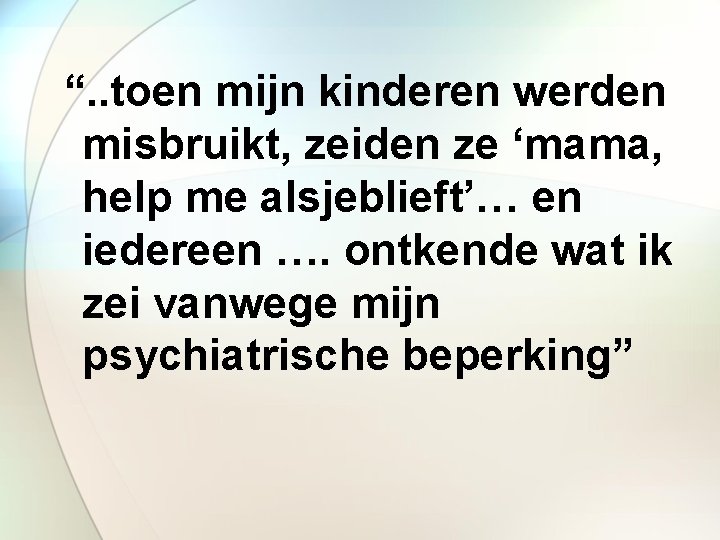 “. . toen mijn kinderen werden misbruikt, zeiden ze ‘mama, help me alsjeblieft’… en